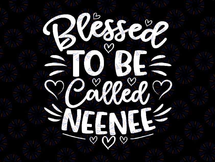 Blessed To Be Called Neenee Svg, Funny Grandma Mother's Day Svg, Mother's Day Png, Digital Download