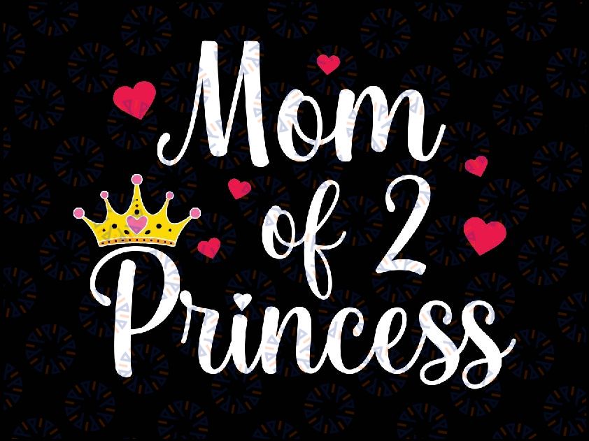 Cute Mom Of 2 Princesses Svg, Two Girls Mama Mothers Svg, Mother's Day Png, Digital Download