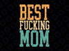 Best Fucking Mom Svg, Funny Fucking Mother Svg, Mother's Day Png, Digital Download