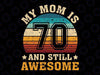 Custom Age My Mom Is 70 And Still Awesome Svg, 70th Birthday Vintage Retro Svg, Mother's Day Png, Digital Download