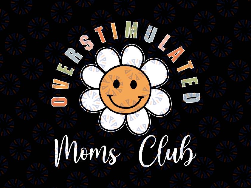 Overstimulated Moms Club Svg, Mama Club Sunflower Svg, Mother's Day Png, Digital Download