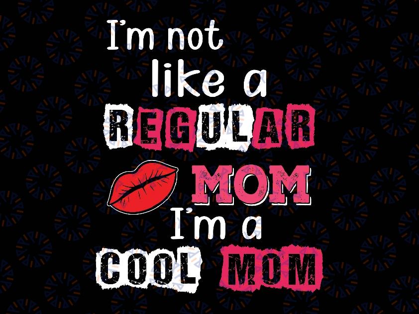 I'm Not A Regular Mom Png, I'm A Cool Mom Png, Funny Mom-Best Mom, Mother's Day Png, Digital Download