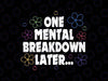 One Mental Breakdown Later Svg, Mental Health Inspirational Svg, Motivational Mental Health Matters Svg, Mother's Day Png, Digital Download