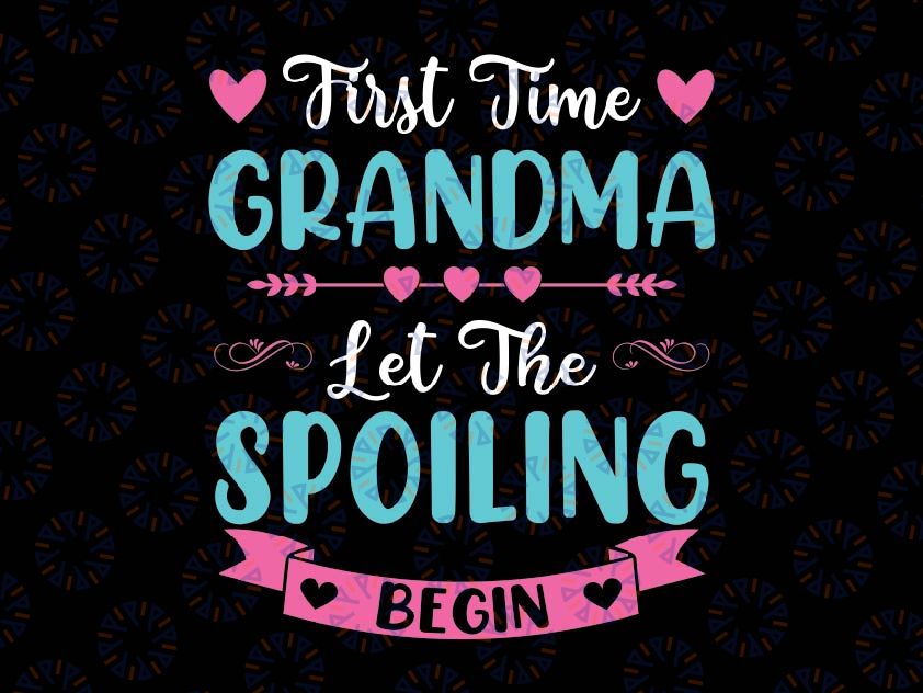 First Time Grandma Let The Spoiling Begin Svg,New Grandma Baby Announcement Svg, Mother's Day Png, Digital Download
