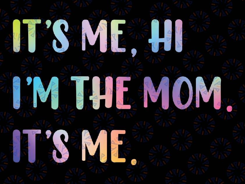 Funny Mothers Day Tie Dye Png, Its Me Hi I'm The Mom Its Me Png, Mother's Day Png, Digital Download