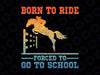 Horse Racing Horse Lover Equestrian Png, Born To Ride Forced To Go To School Png, Mother's Day Png, Digital Download