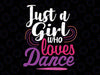 Just A Girl Who Loves Dance Svg, Funny Dance lover Svg, Mother's Day Png, Digital Download