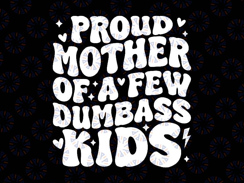 Proud Mother Of A Few Dumb Ass Kids Svg, Stepmom Funny Svg, Mother's Day Png, Digital Download