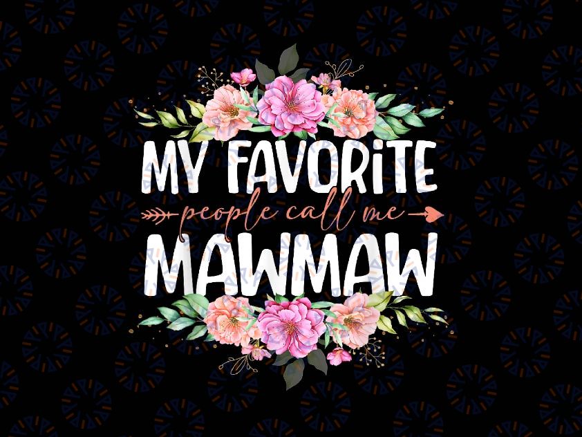 PNG ONLY My Favorite People Call Me Mawmaw Png, Floral Mom Png, Mother's Day Png, Digital Download