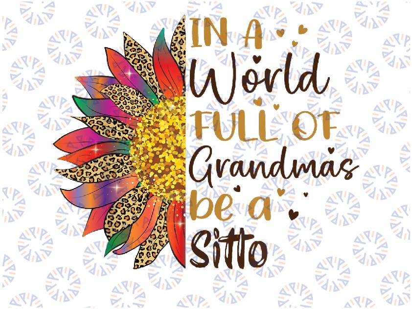 PNG ONLY In A World Full Of Grandmas Be A Sitto Sunflower Png, Mother's Day Png, Digital Download