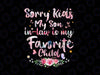 PNG ONLY Sorry Kids My Son In-law Is My Favorite Child Png, Mother In-law floral Png, Mother's Day Png, Digital Download