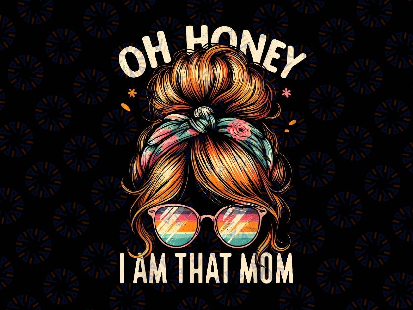 PNG ONLY Honey I'm That Mom Mama Png, Mommy Me-ssy Bu-n Humor Png, Mother's Day Png, Digital Download