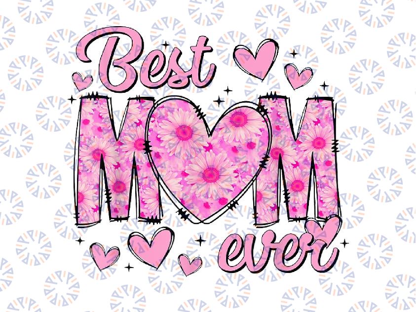 PNG ONLY Best Mom Ever Mothers Day Png, Mom Floral From Daughter Son Png, Mother's Day Png, Digital Download