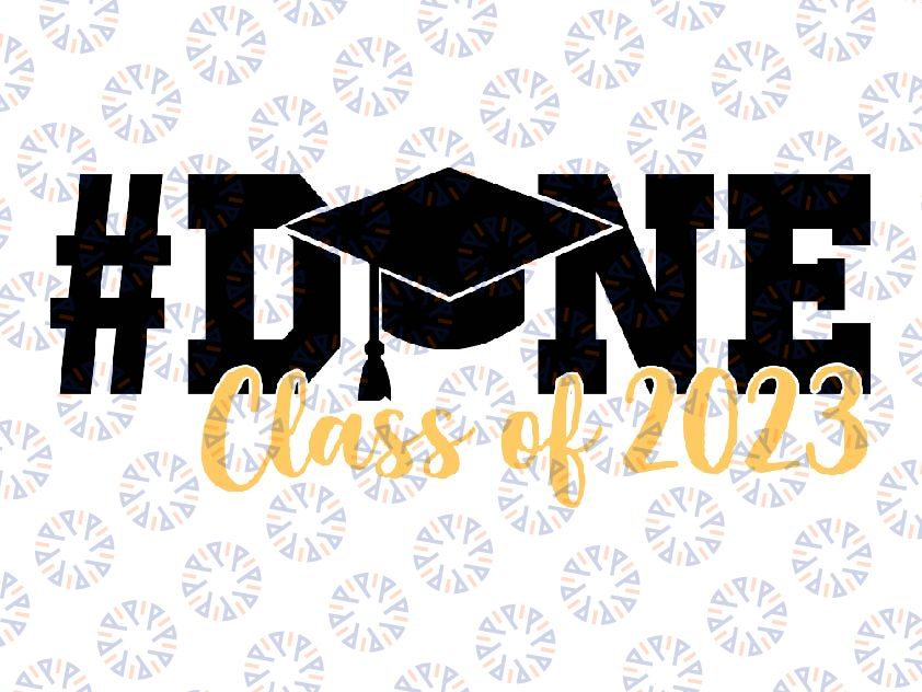 DONE Class of 2023 Graduation for Her Him Grad Seniors 2023 Svg, Grad Seniors 2023 Design Svg, Mothers day, Digital Download