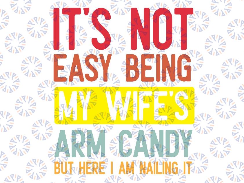 It's Not Easy Being My Wife's Arm Candy But Here I Am Nailing It Svg, Funny Husband Svg, Funny Wife Quotes Svg, Mothers Day, Digital Download