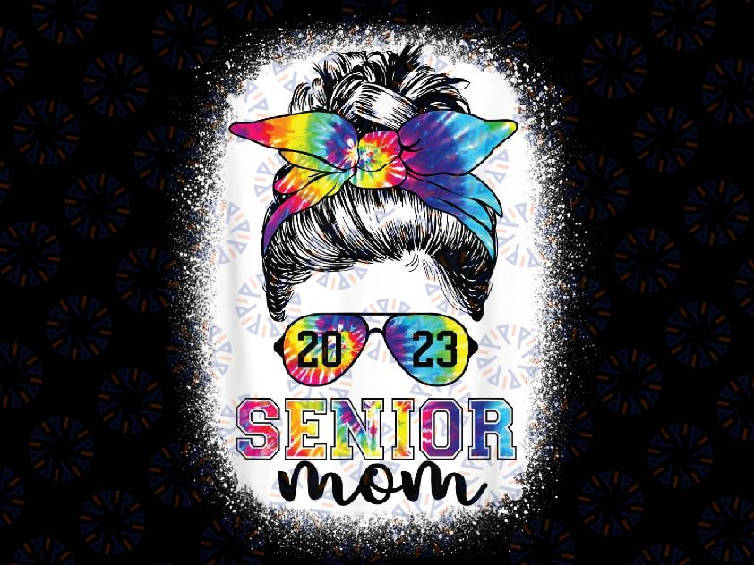 Proud Senior Mom 2023 Graduate Senior 23 Tie Dye Graduation Png, Senior Mom Mes-sy B-un Tie Dye Png, Mothers Day Png, Digital Download