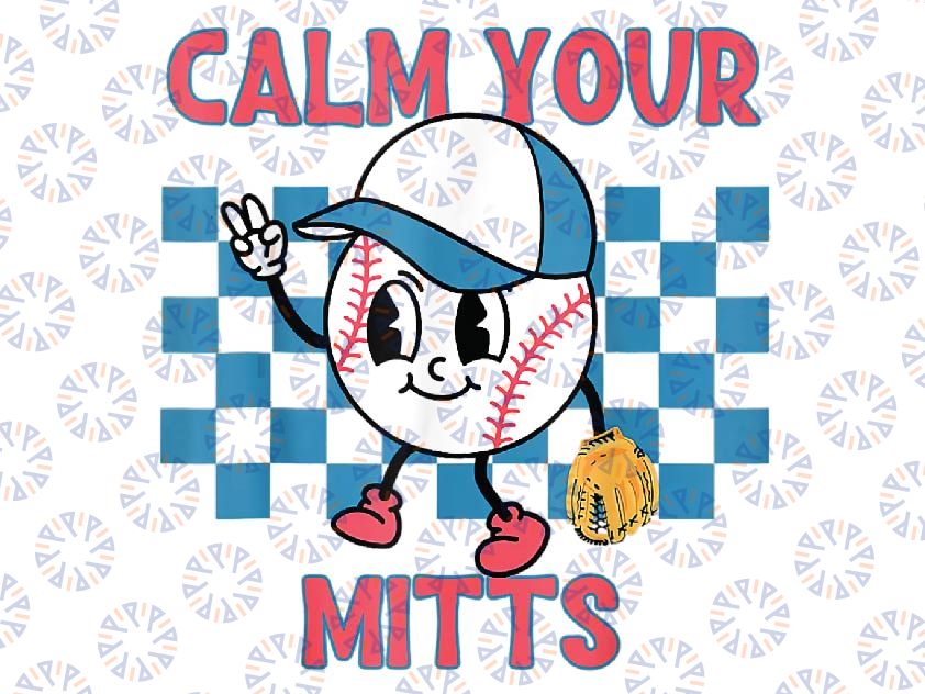 Calm Your Mitts Baseball Player Baseball Game Sports Lover Png, Calm Your Mitts Baseball Png, Mothers Day Png, Digital Download