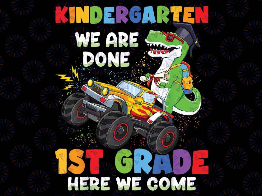 Kindergarten We Are Done 1st Grade Here We Come Graduation Png, Kindergarten Graduate Dinosaur Trex Png, Mothers Day Png, Digital Download