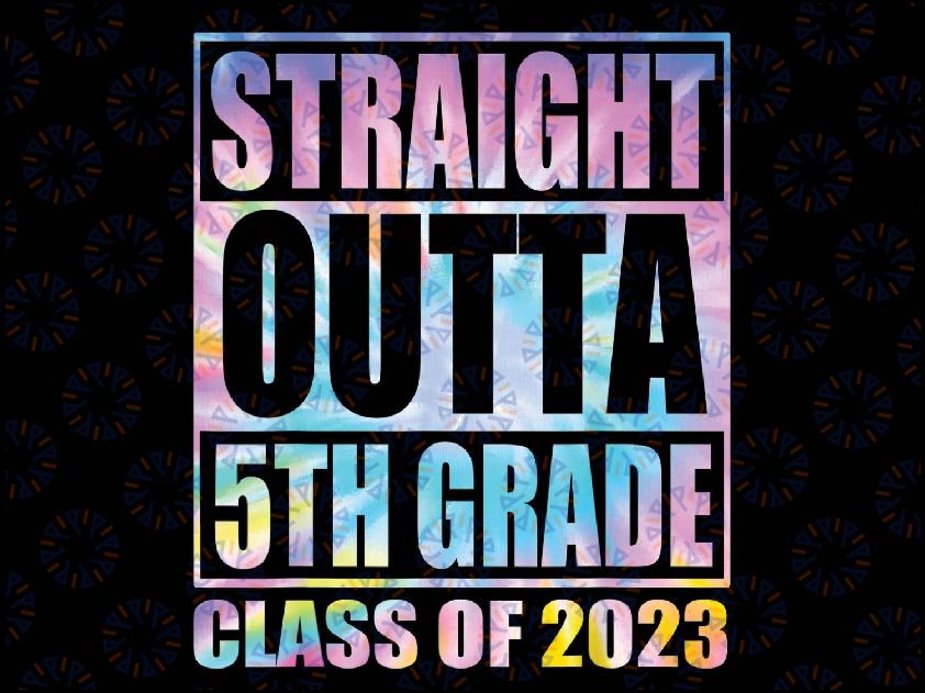 Straight Outta 5th Grade Class of 2023 Fifth Grad Graduation Png, Straight Outta 5th Grade Tie Dye Png, Mothers Day Png, Digital Download