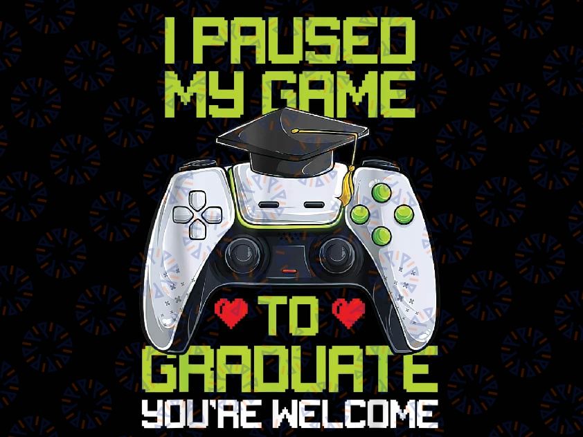 I Paused My Game To Graduate Png, Graduation Graduate Gamer Png, Video Gamer Funny Png, Day Off  School, Digital download