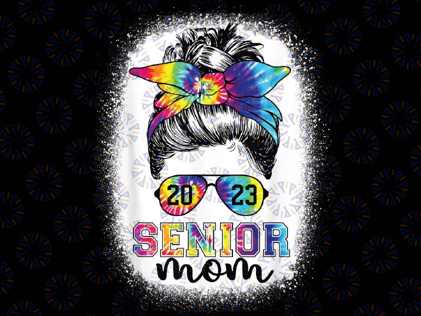 Proud Senior Mom 2023 Graduate Senior 23 Tie Dye Graduation Png, Senior Mom Mes-sy B-un Tie Dye Png, Mothers Day Png, Digital Download