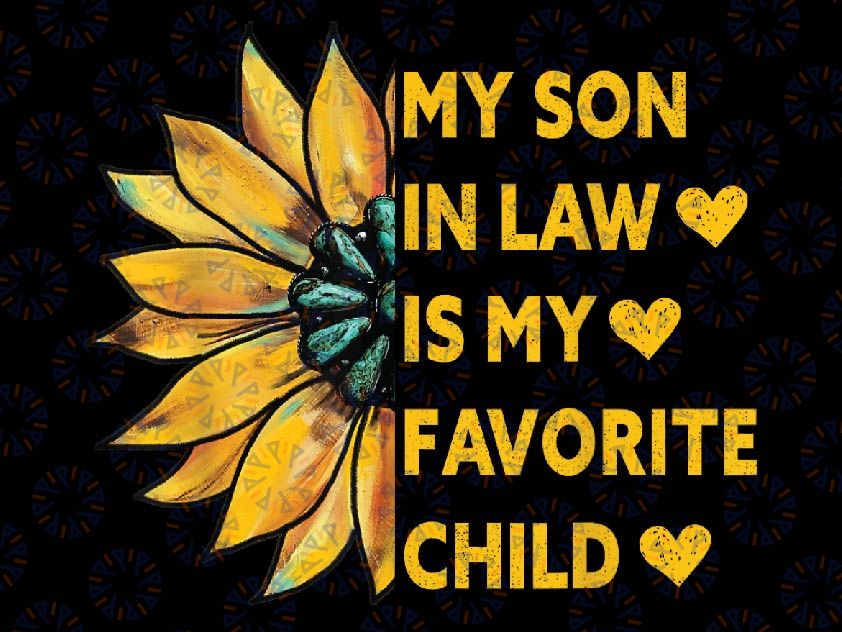 My Son In Law Is My Favorite Child Family Sunflower Design Png, Sunflower Mother In Law Png, Son In Law Png, Mothers Day Png, Digital Download