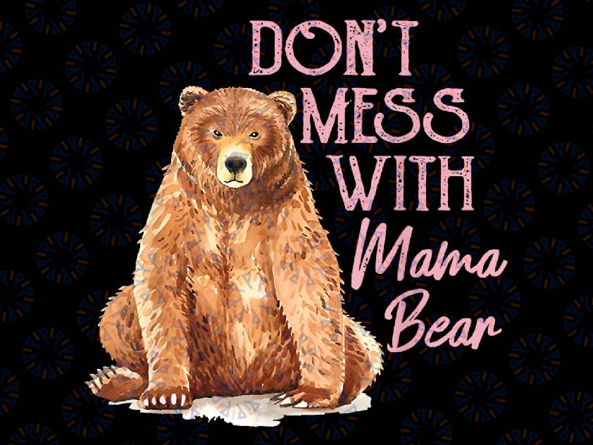 Funny Mama Bear Don't Mess with Mama Bear Mothers Day Png, Don't Mess with Mama Png, Mothers day Png, digital Download