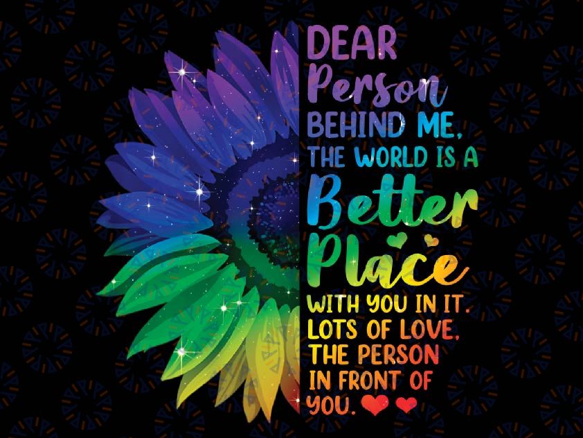 Dear Person Behind Me The World Is A Better Place Sunflower Png, Mental Health Sunflower, Mothers day Png, Digital Download