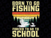 Funny Fishing Fishing Fish Fisherman Svg, Born To Fishing Forced To Go to School Svg, Mothers Day Svg, Digital Download