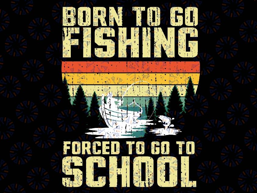 Funny Fishing Fishing Fish Fisherman Svg, Born To Fishing Forced To Go to School Svg, Mothers Day Svg, Digital Download