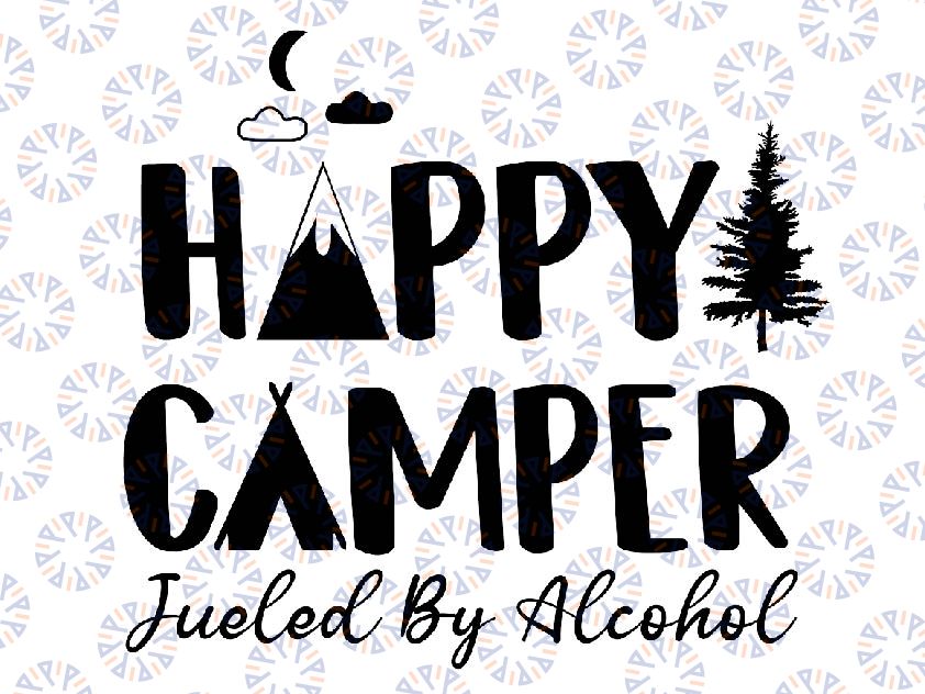 Happy Camper Fueled By Alcohol Svg Png, Funny Drinking Party Camping Svg, Funny Camping Svg, Mothers day Svg, Digital Download