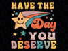 Have The Day You Deserve Vintage Motivational Quote Svg, Have The Day You Deserve Retro Groovy Svg, Mothers day Svg, Digital Download