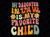 My Daughter In Law Is My Favorite Child Svg, Funny Family Humor Retro Groovy Png, Mothers day Svg, Digital Download