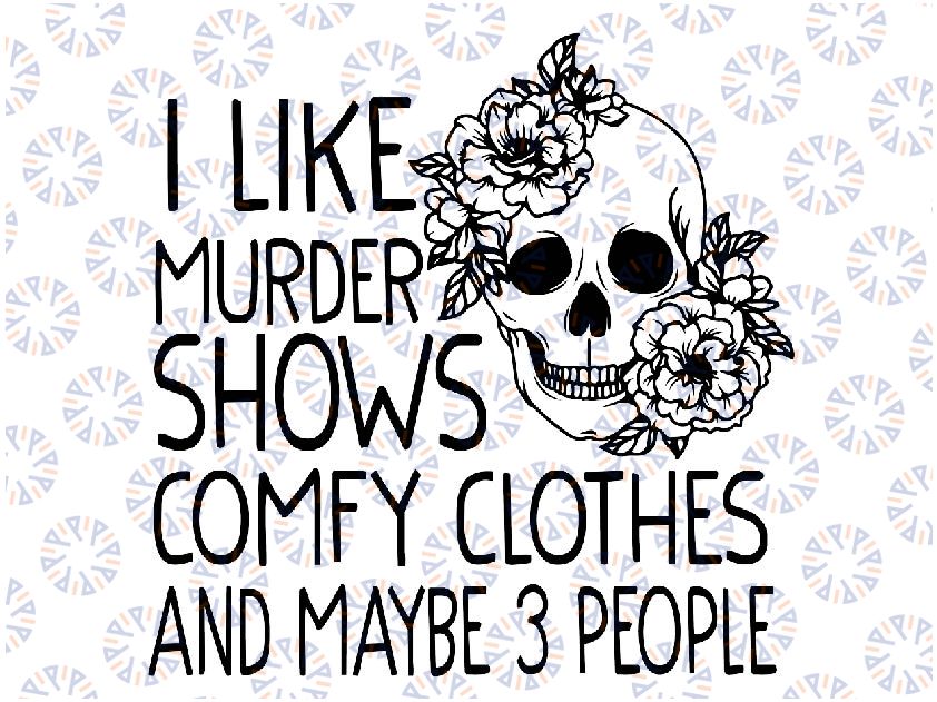 I Like Murder Shows Comfy Clothes And May Be 3 People Svg, Skull Quote Svg, Skull Svg, Skull Flower Svg