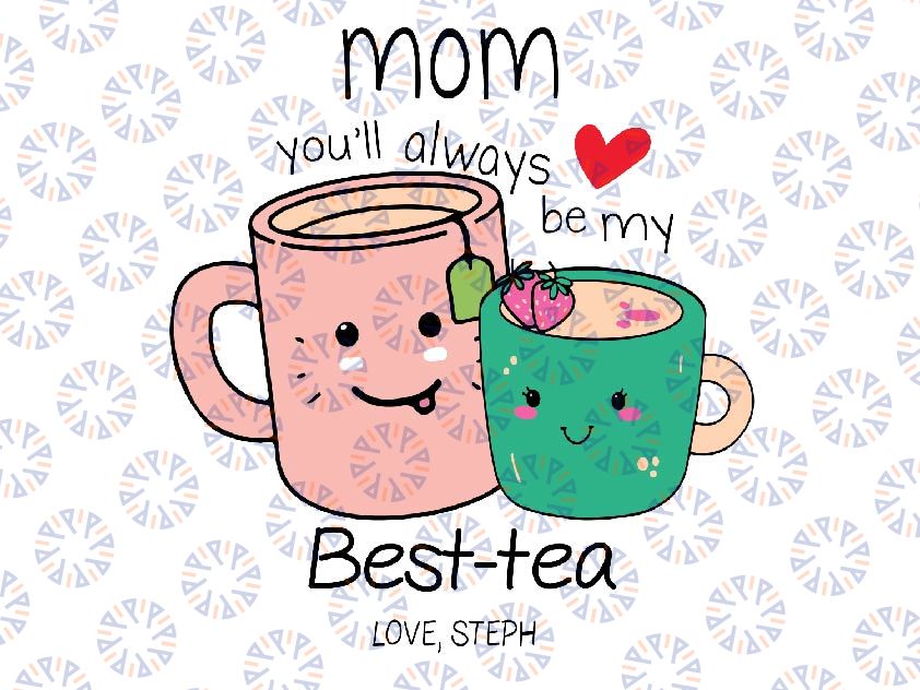 Personalized Name You'll Always Be My Best-Tea Svg, Mother's Day Design, My Best-tea Svg, Bestie Mom, Mothers day Svg, Digital Download