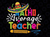 Nacho Average Teacher Cinco De Mayo Fiesta Mexican Teaching Svg Png, Cinco De Mayo Svg, Digital File