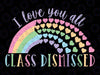 I Love You All Class Dismissed Svg, Last Day Of School Teacher Svg, Teacher Life Svg, Class Dismissed png, School Rainbow png, Digital Download