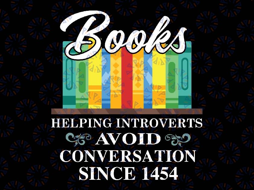 Book Lover Svg, Books Helping Introverts Avoid Conversations Since 1454 Svg, Library Friends Png, Introverts Bookworm, Digital Download