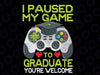 I Paused My Game To Graduate Svg, Funny Graduation Graduate Gamer Svg, Graduate Gamer Png, Digital File, PNG High Quality