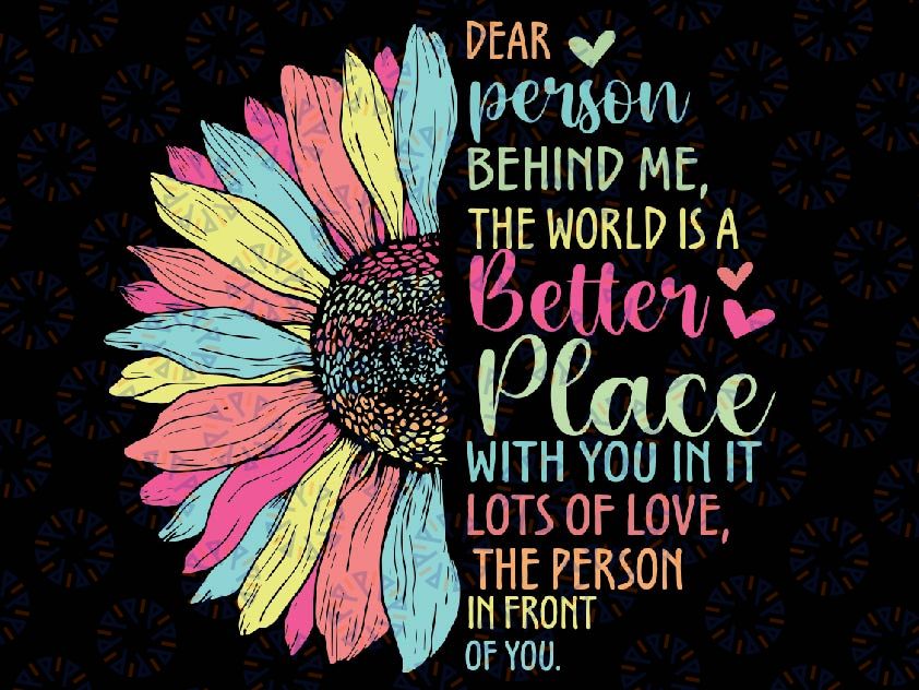 Dear Person Behind Me The World Is A Better Place With You Png, Mental Health Sunflower, Mothers day Png, Digital Download