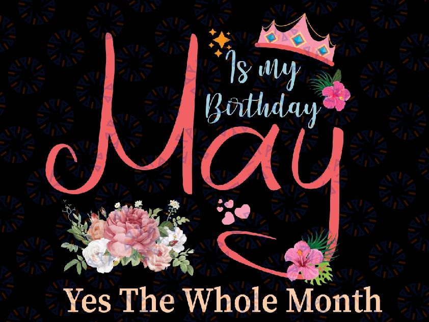 Custom Month Celebrating May Birthdays Png, May Is My Birthday, Yes The Whole Funny Birthday Png, Digital Download