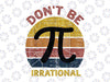 Don't Be Irrational Retro Vintage Symbol Pi Day Math Teacher Png, Png Math Logo ,Cute Pi Day Png, 3.14159 Png, PiDay, Digital Download