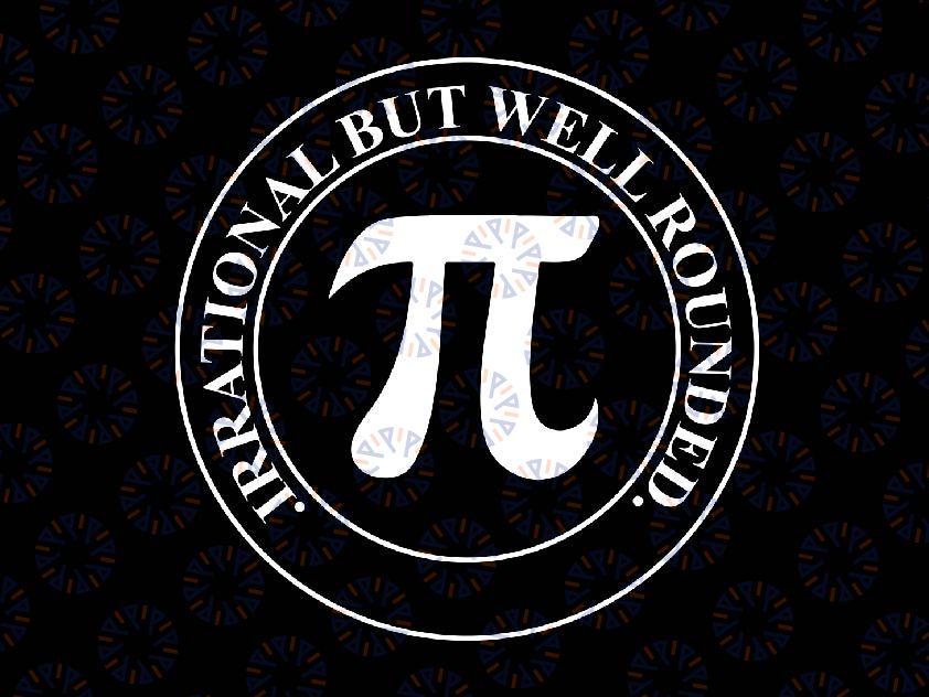 Irrational But Well Rounded Svg, Funny Pi day Teacher Svg, Pi Day Png, Digital Download