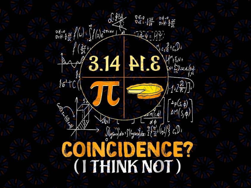 3.14 Pie Coincidence I Think Not Png, Funny Pi Day Math Lovers Png, Pi Day Png, Digital Download