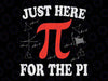 Just Here For The Pi Svg, Happy Pi Day Math Teacher Svg, Pi Day Png, Digital Download