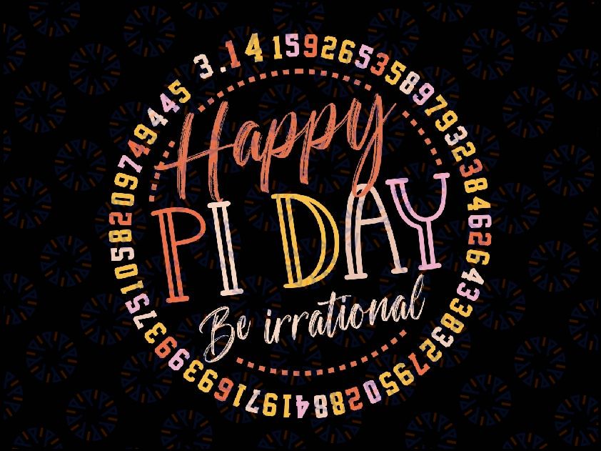 Happy Pi Day Be Irrational Svg, Funny Math Lover Teacher 3 14 Pi Numbers Nerd Svg, Pi Day Png, Digital Download