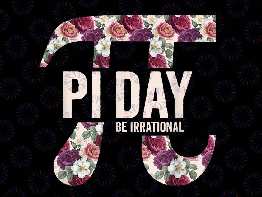 Pi Day 2024 Be Irrational Math Teacher Png, Decorations 3.14 Pi Day Flower Png, Pi Day Png, Digital Download