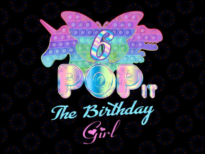 Pop It 6th Png, Birthday Girl Pop It 6 Year Old Unicorn Png, Girl Pop It Birthday Png, Birthday Girl Png, Pop It Png Sublimation Design