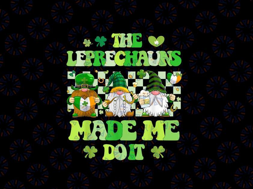 PNG ONLY The Leprechauns Made Me Do It  Png, St Patrick's Day Gnome Png, Patricks Day Png, Digital Download