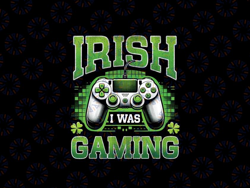 PNG ONLY Irish I Was Gaming Png, Funny St Patricks Day Gamer Png, Patrick's Day Png, Digital Download